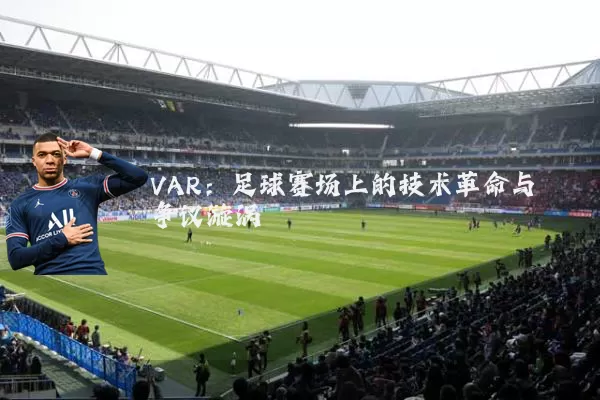 VAR:足球赛场上的技术革命与争议漩涡