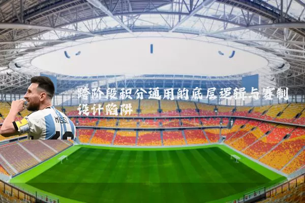 跨阶段积分通用的底层逻辑与赛制设计陷阱