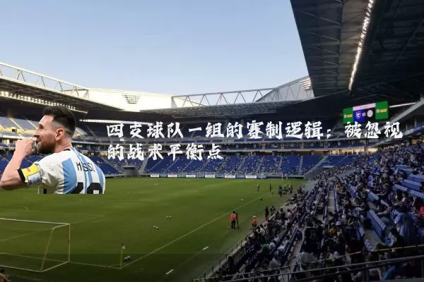 四支球队一组的赛制逻辑:被忽视的战术平衡点